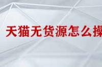 天貓無貨源怎么操作？
