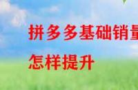 拼多多基礎(chǔ)銷量怎樣提升？