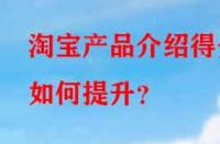 淘寶產(chǎn)品介紹得分如何提升？
