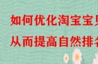 如何優(yōu)化淘寶寶貝從而提高自然排名？