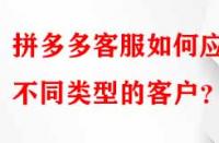 拼多多客服如何應對不同類型的客戶？