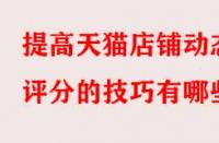 提高天貓店鋪動(dòng)態(tài)評(píng)分的技巧有哪些？