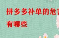 拼多多補(bǔ)單的危害有哪些？如何規(guī)避？