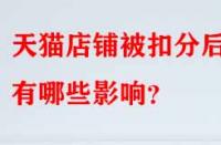 天貓店鋪被扣分后有哪些影響？