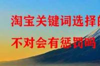 淘寶代運(yùn)營(yíng)：淘寶關(guān)鍵詞選擇的不對(duì)會(huì)有懲罰嗎？