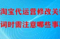 淘寶代運(yùn)營修改關(guān)鍵詞時(shí)需注意哪些事項(xiàng)？