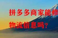 拼多多商家能修改物流信息嗎？