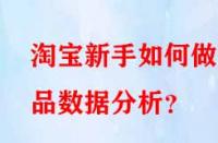 淘寶新手如何做選品數(shù)據(jù)分析？