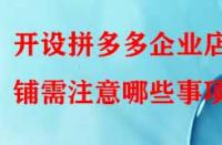 開設(shè)拼多多企業(yè)店鋪需注意哪些事項(xiàng)？