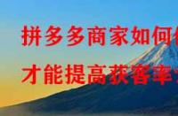 拼多多商家如何做才能提高獲客率？