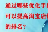 通過哪些優(yōu)化手段可以提高淘寶店鋪的排名？