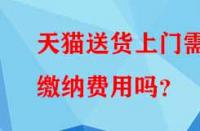 天貓送貨上門需繳納費(fèi)用嗎？