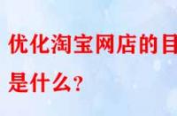 優(yōu)化淘寶網(wǎng)店的目的是什么？