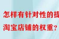 怎樣有針對性的提升淘寶店鋪的權(quán)重？