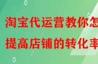 淘寶代運營教你怎樣提高店鋪的轉(zhuǎn)化率？