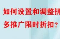 如何設(shè)置和調(diào)整拼多多推廣限時折扣？