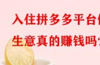 入住拼多多平臺做生意真的賺錢嗎？