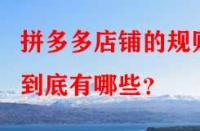 拼多多店鋪的規(guī)則到底有哪些？