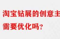 淘寶鉆展的創(chuàng)意主圖需要優(yōu)化嗎？