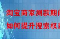 淘寶商家測(cè)款期間如何提升搜索權(quán)重？