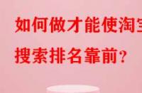 如何做才能使淘寶搜索排名靠前？