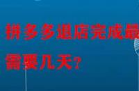 拼多多退店完成最快需要幾天？