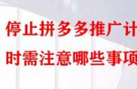 停止拼多多推廣計劃時需注意哪些事項？