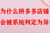 為什么拼多多店鋪會(huì)被系統(tǒng)判定為異常？
