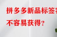 拼多多新品標(biāo)簽容不容易獲得？