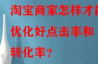 淘寶商家怎樣才能優(yōu)化好點(diǎn)擊率和轉(zhuǎn)化率？