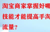 淘寶商家掌握好哪些技能才能提高手淘流量？