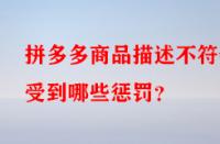 拼多多商品描述不符會(huì)受到哪些懲罰？
