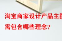 淘寶商家設(shè)計(jì)產(chǎn)品主圖時(shí)需包含哪些理念？