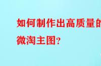 如何制作出高質量的微淘主圖？