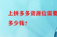 上拼多多資源位需要多少錢？