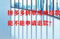 拼多多拼單成功付款后能不能申請退款？