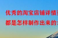 優(yōu)秀的淘寶店鋪詳情頁都是怎樣制作出來的？