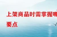上架商品時(shí)需掌握哪些要點(diǎn)？淘寶運(yùn)營(yíng)者一定要學(xué)會(huì)！