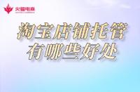 淘寶店鋪托管：網(wǎng)店托管有必要嗎？有哪些優(yōu)勢(shì)呢！